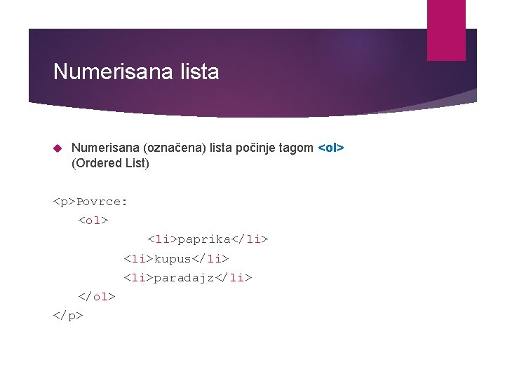 Numerisana lista Numerisana (označena) lista počinje tagom <ol> (Ordered List) <p>Povrce: <ol> <li>paprika</li> <li>kupus</li>