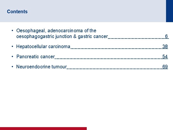 Contents • Oesophageal, adenocarcinoma of the oesophagogastric junction & gastric cancer 6 • Hepatocellular