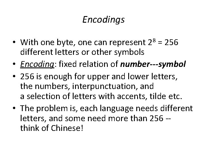 Encodings • With one byte, one can represent 28 = 256 different letters or