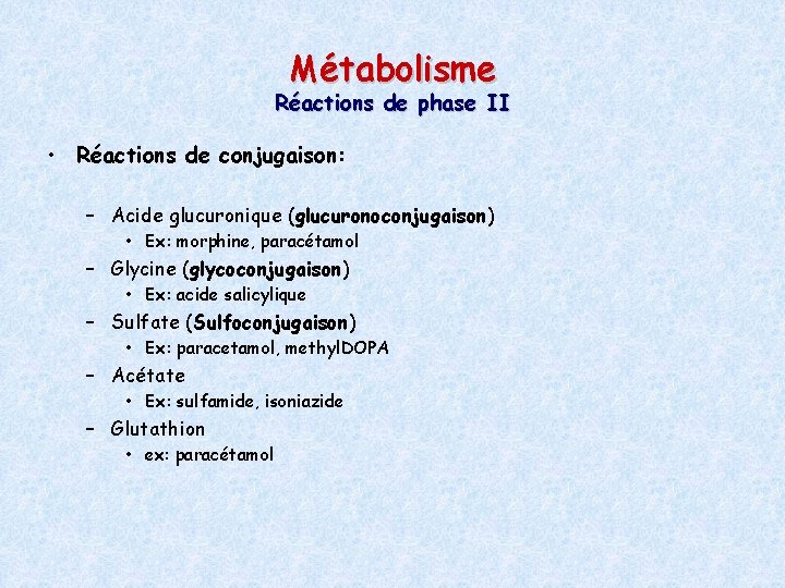 Métabolisme Réactions de phase II • Réactions de conjugaison: – Acide glucuronique (glucuronoconjugaison) •