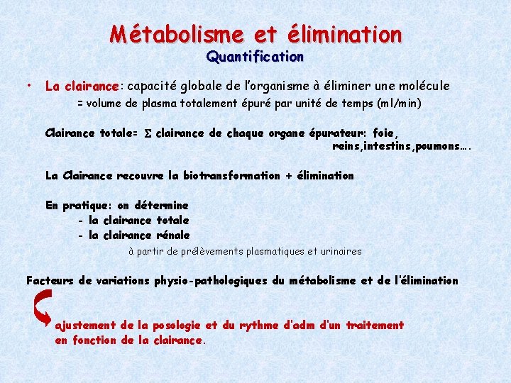 Métabolisme et élimination Quantification • La clairance: capacité globale de l’organisme à éliminer une