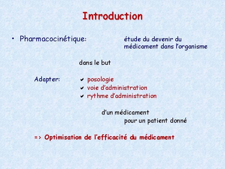 Introduction • Pharmacocinétique: étude du devenir du médicament dans l’organisme dans le but Adapter: