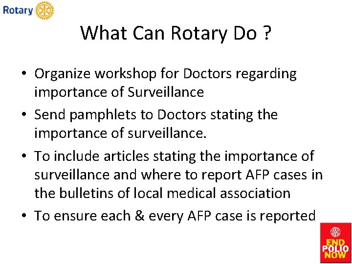 What Can Rotary Do ? • Organize workshop for Doctors regarding importance of Surveillance