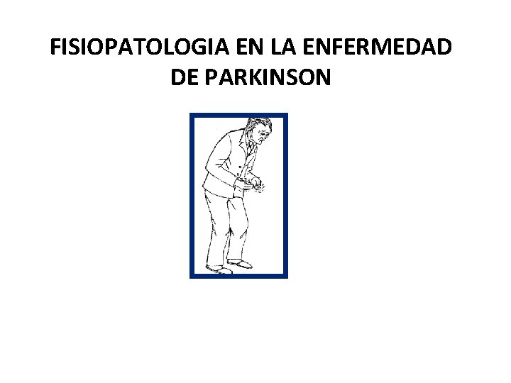 FISIOPATOLOGIA EN LA ENFERMEDAD DE PARKINSON 