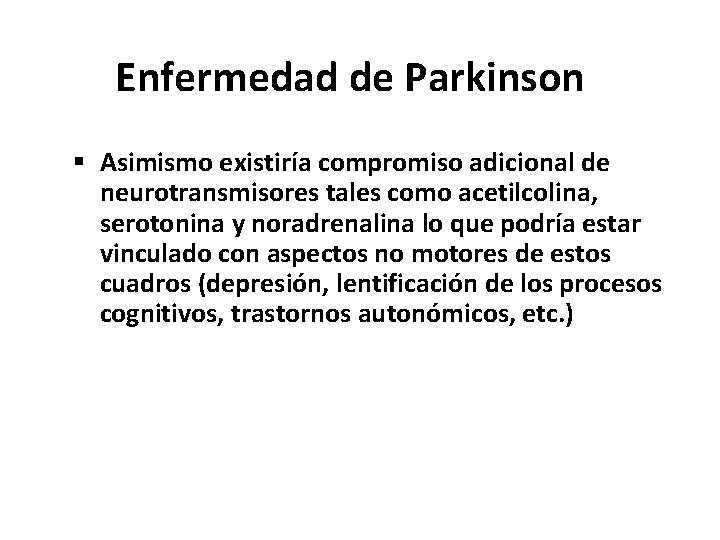 Enfermedad de Parkinson Asimismo existiría compromiso adicional de neurotransmisores tales como acetilcolina, serotonina y
