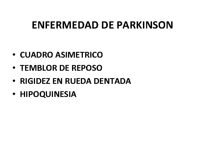 ENFERMEDAD DE PARKINSON • • CUADRO ASIMETRICO TEMBLOR DE REPOSO RIGIDEZ EN RUEDA DENTADA