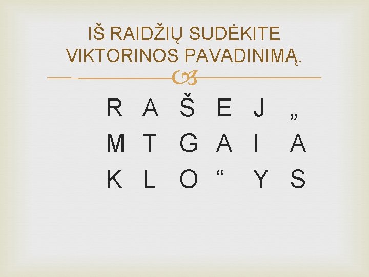 IŠ RAIDŽIŲ SUDĖKITE VIKTORINOS PAVADINIMĄ. R A Š E J „ M T G
