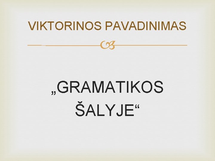 VIKTORINOS PAVADINIMAS „GRAMATIKOS ŠALYJE“ 