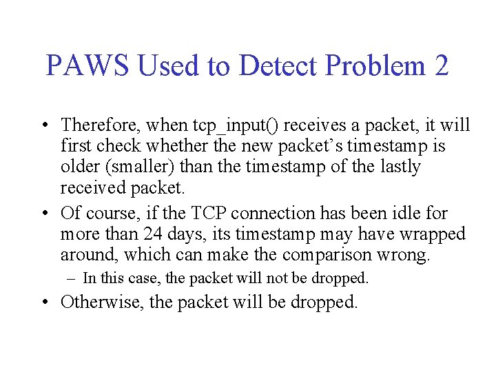 PAWS Used to Detect Problem 2 • Therefore, when tcp_input() receives a packet, it