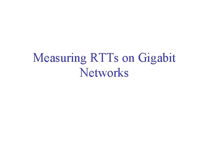 Measuring RTTs on Gigabit Networks 