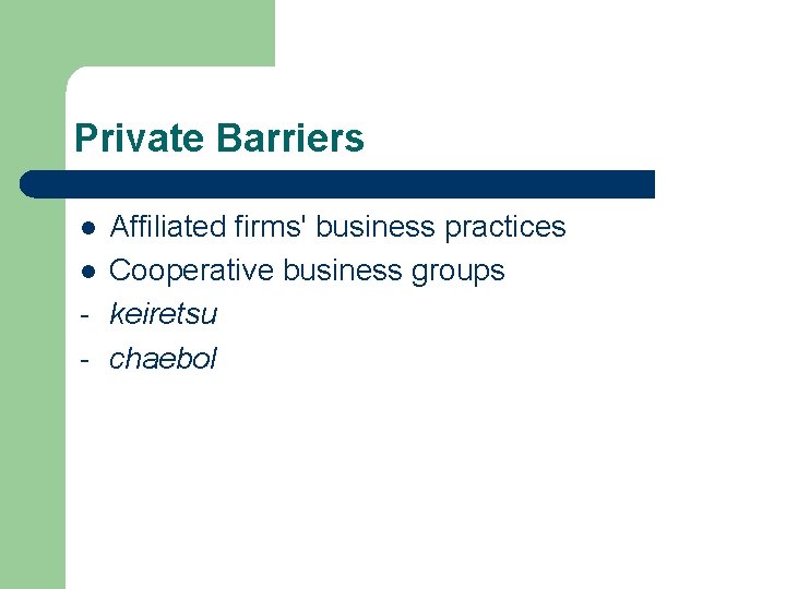 Private Barriers Affiliated firms' business practices l Cooperative business groups - keiretsu - chaebol