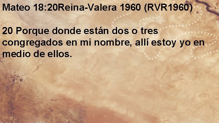 Mateo 18: 20 Reina-Valera 1960 (RVR 1960) 20 Porque donde están dos o tres