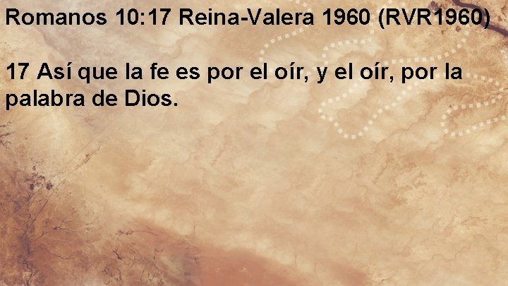 Romanos 10: 17 Reina-Valera 1960 (RVR 1960) 17 Así que la fe es por
