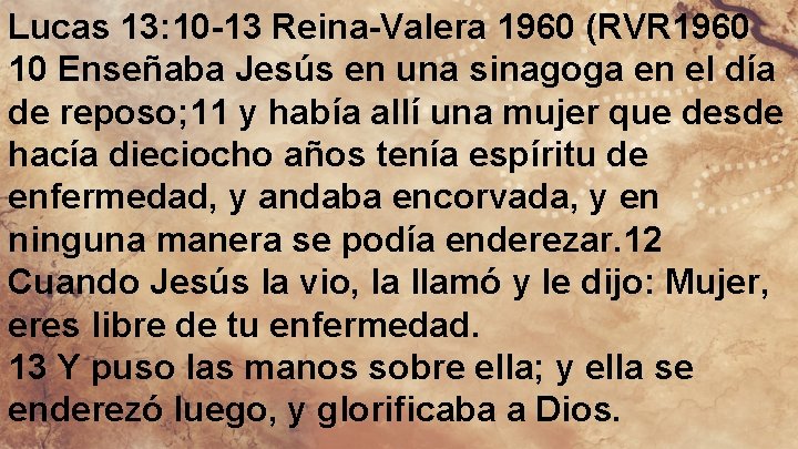 Lucas 13: 10 -13 Reina-Valera 1960 (RVR 1960 10 Enseñaba Jesús en una sinagoga