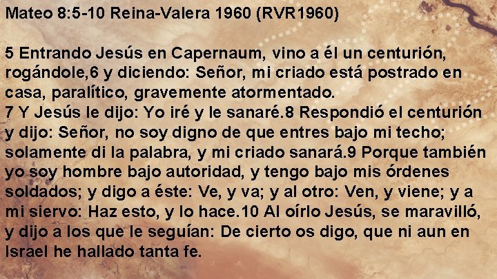 Mateo 8: 5 -10 Reina-Valera 1960 (RVR 1960) 5 Entrando Jesús en Capernaum, vino
