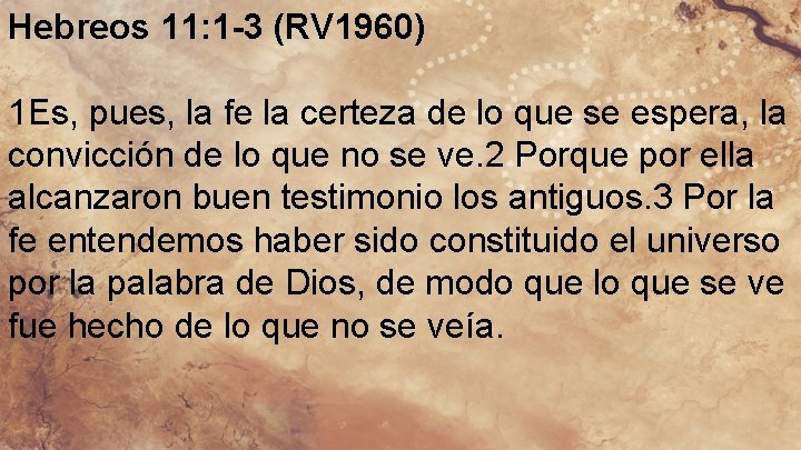 Hebreos 11: 1 -3 (RV 1960) 1 Es, pues, la fe la certeza de