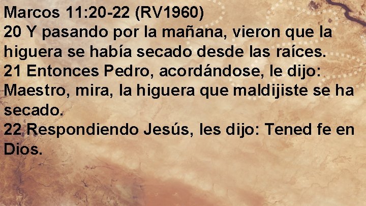 Marcos 11: 20 -22 (RV 1960) 20 Y pasando por la mañana, vieron que