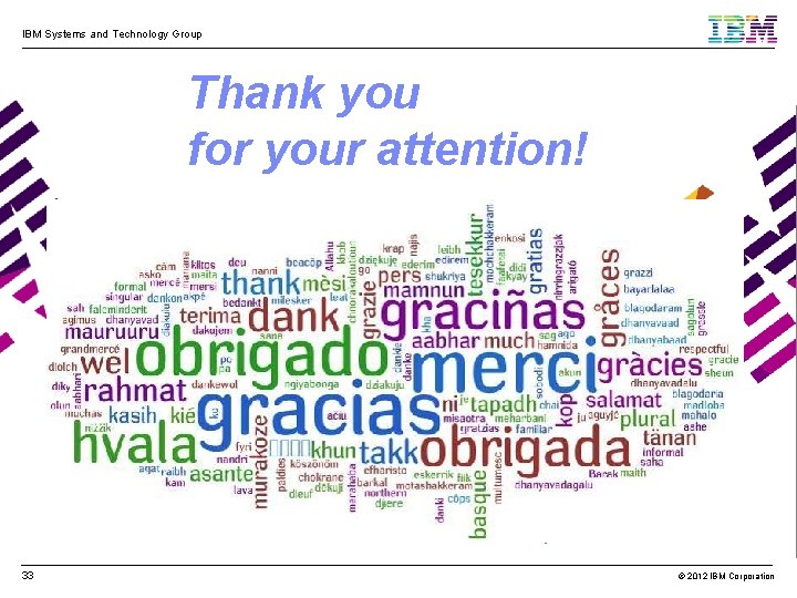 IBM Systems and Technology Group Thank you for your attention! 33 © 2012 IBM