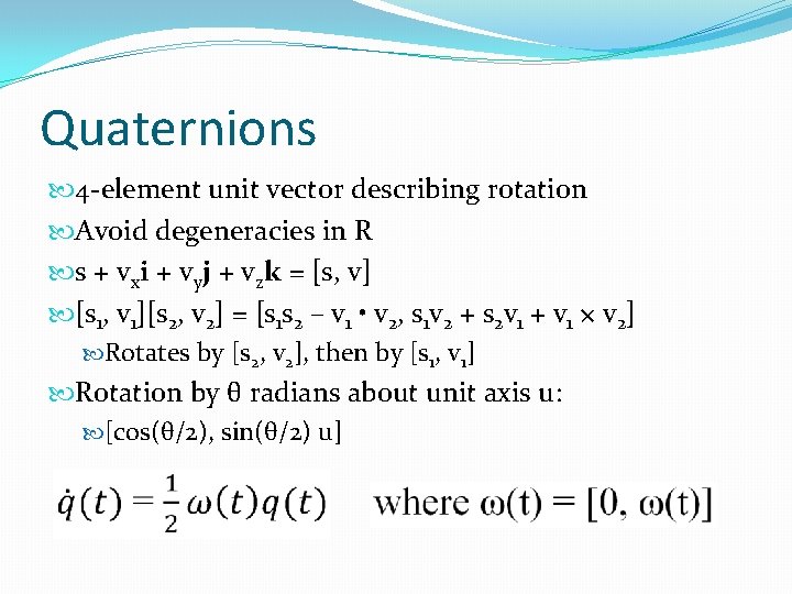 Quaternions 4 -element unit vector describing rotation Avoid degeneracies in R s + vxi