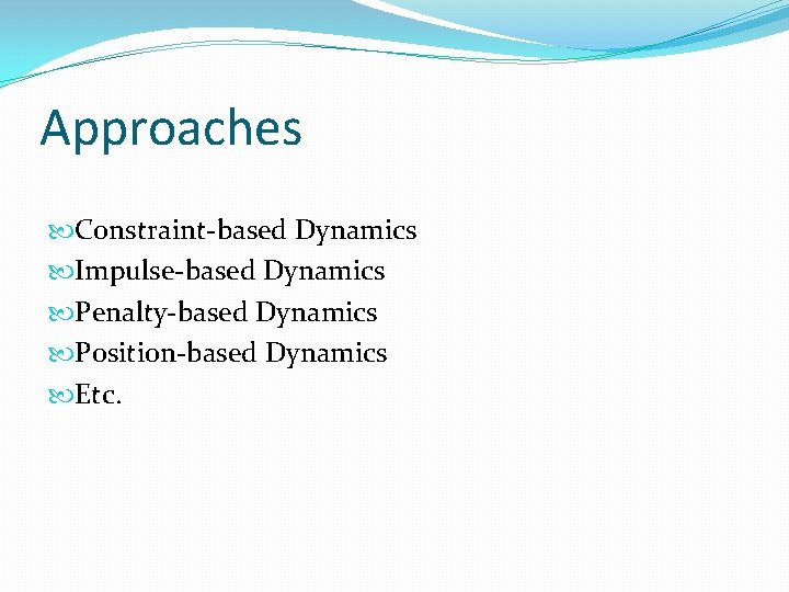 Approaches Constraint-based Dynamics Impulse-based Dynamics Penalty-based Dynamics Position-based Dynamics Etc. 