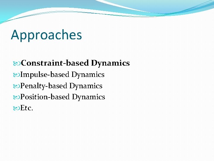 Approaches Constraint-based Dynamics Impulse-based Dynamics Penalty-based Dynamics Position-based Dynamics Etc. 