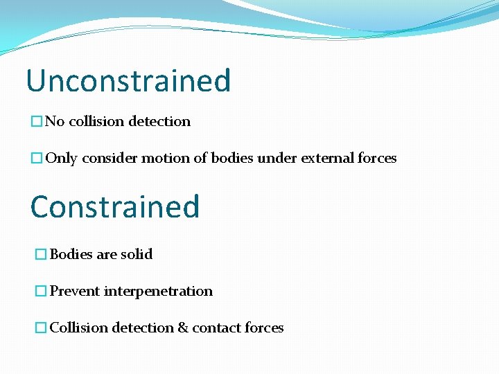 Unconstrained �No collision detection �Only consider motion of bodies under external forces Constrained �Bodies