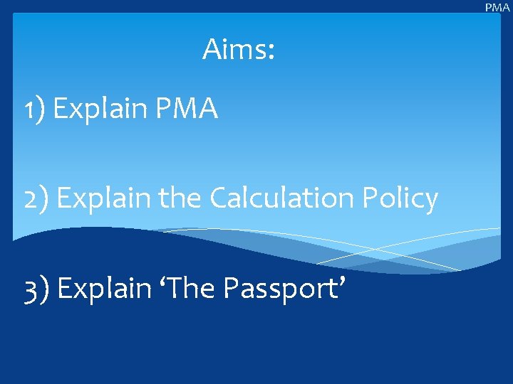 PMA Aims: 1) Explain PMA 2) Explain the Calculation Policy 3) Explain ‘The Passport’
