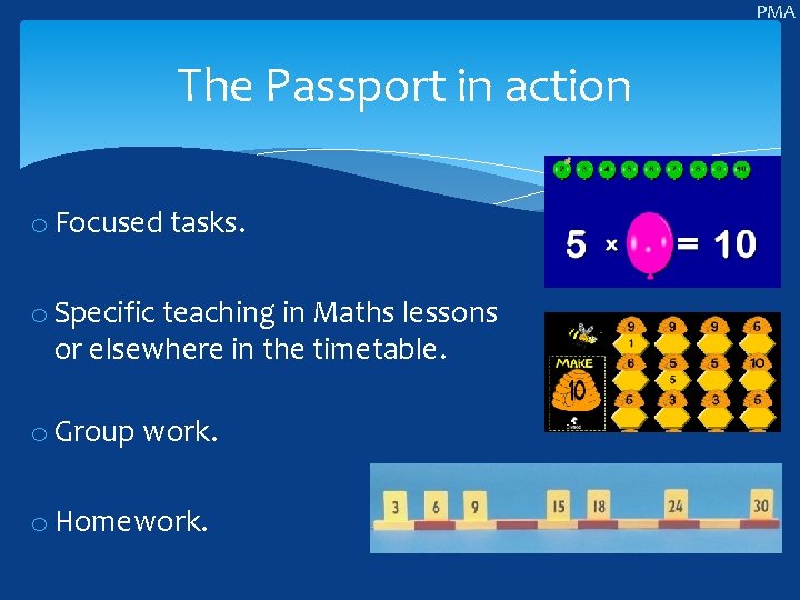 PMA The Passport in action o Focused tasks. o Specific teaching in Maths lessons