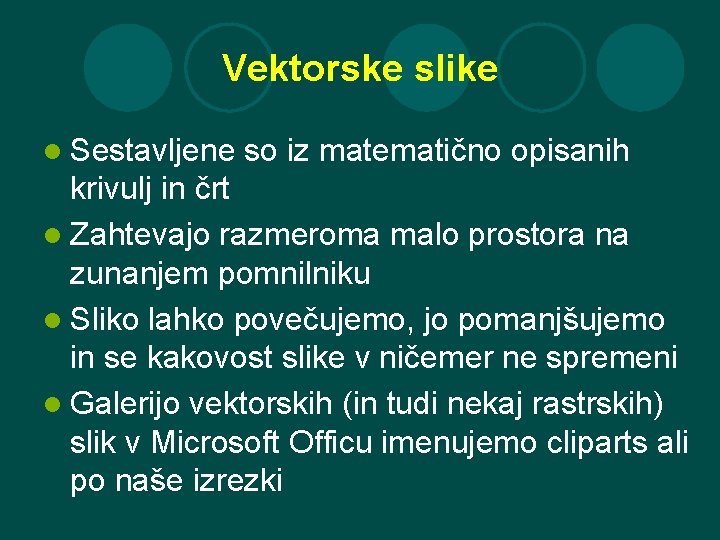 Vektorske slike l Sestavljene so iz matematično opisanih krivulj in črt l Zahtevajo razmeroma