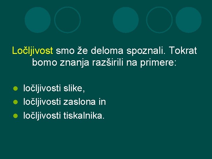 Ločljivost smo že deloma spoznali. Tokrat bomo znanja razširili na primere: ločljivosti slike, l