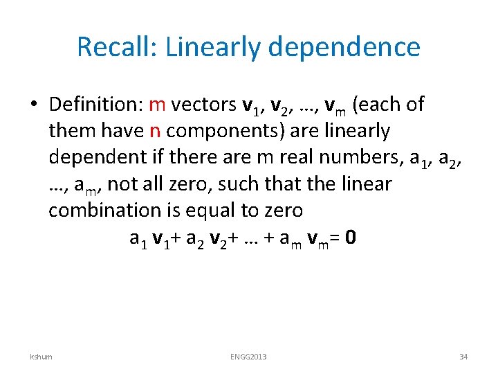 Recall: Linearly dependence • Definition: m vectors v 1, v 2, …, vm (each