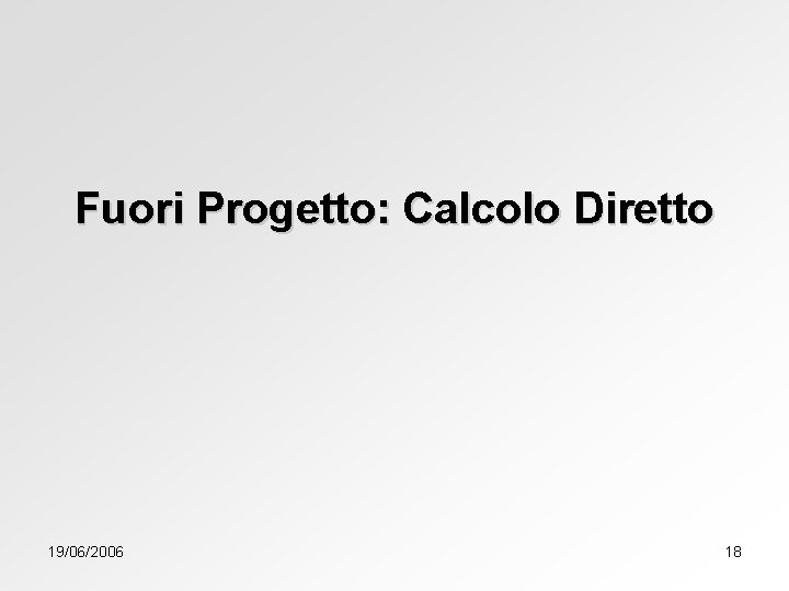 Fuori Progetto: Calcolo Diretto 19/06/2006 18 