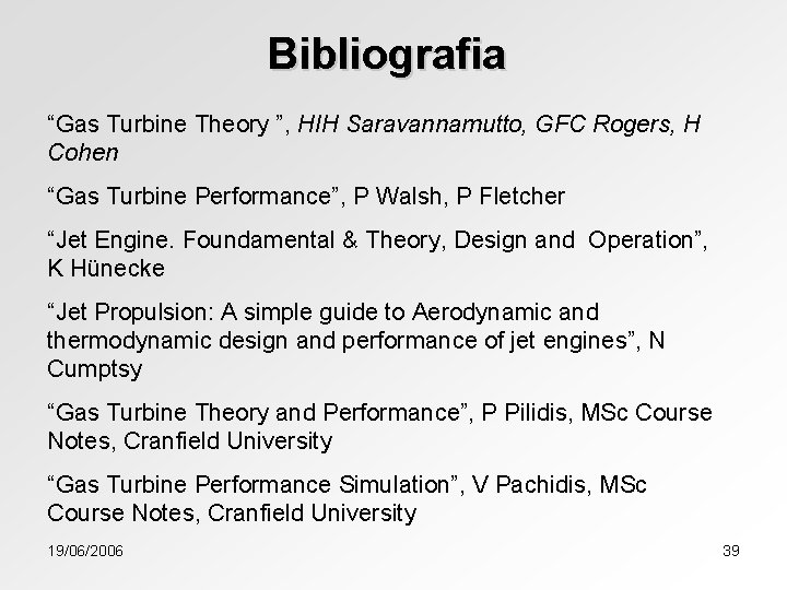 Bibliografia “Gas Turbine Theory ”, HIH Saravannamutto, GFC Rogers, H Cohen “Gas Turbine Performance”,