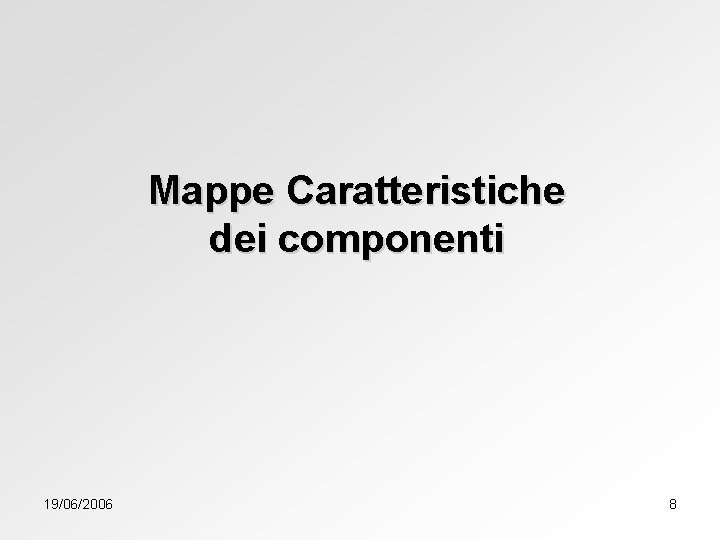 Mappe Caratteristiche dei componenti 19/06/2006 8 