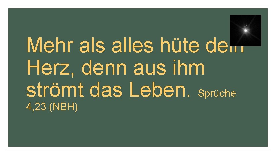 Mehr als alles hüte dein Herz, denn aus ihm strömt das Leben. Sprüche 4,