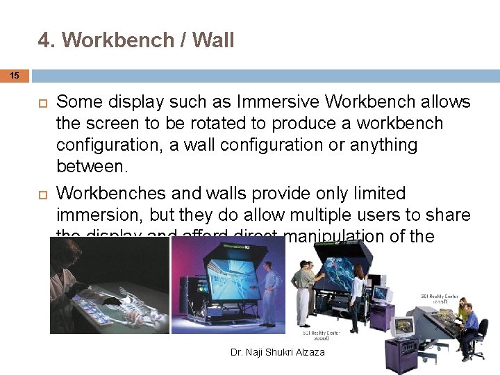 4. Workbench / Wall 15 Some display such as Immersive Workbench allows the screen