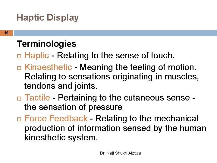 Haptic Display 19 Terminologies Haptic - Relating to the sense of touch. Kinaesthetic -