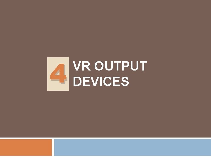4 VR OUTPUT DEVICES 