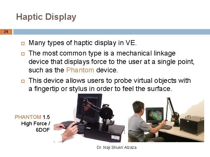 Haptic Display 24 Many types of haptic display in VE. The most common type