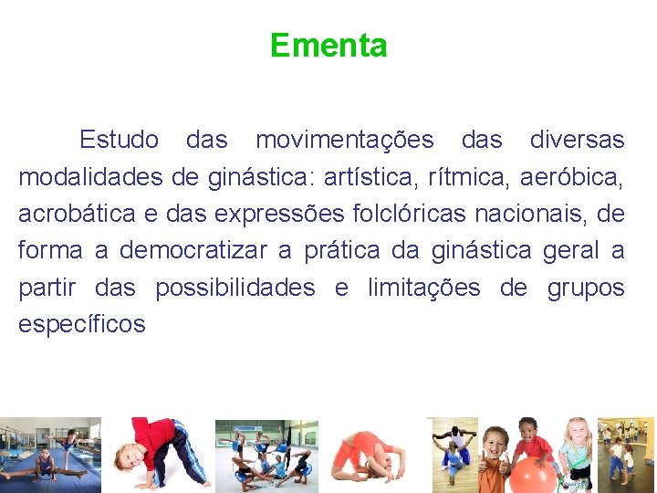 Ementa Estudo das movimentações das diversas modalidades de ginástica: artística, rítmica, aeróbica, acrobática e