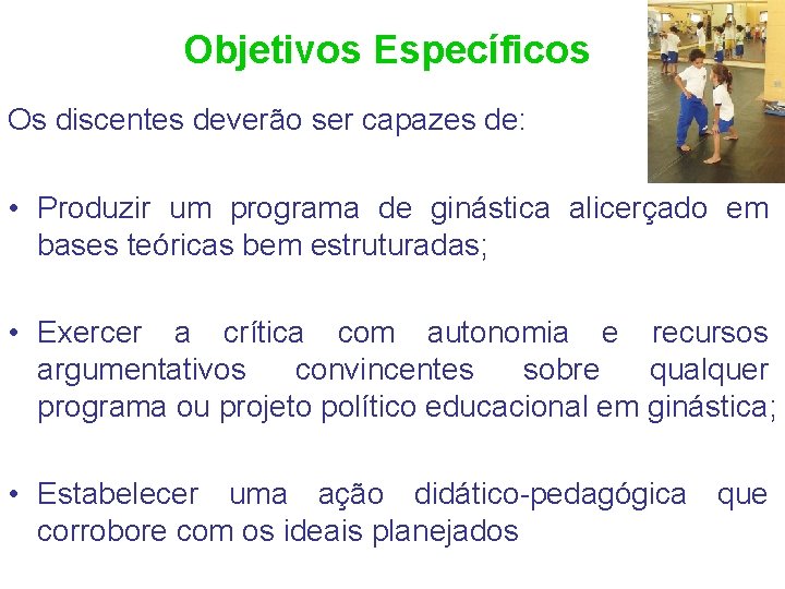 Objetivos Específicos Os discentes deverão ser capazes de: • Produzir um programa de ginástica