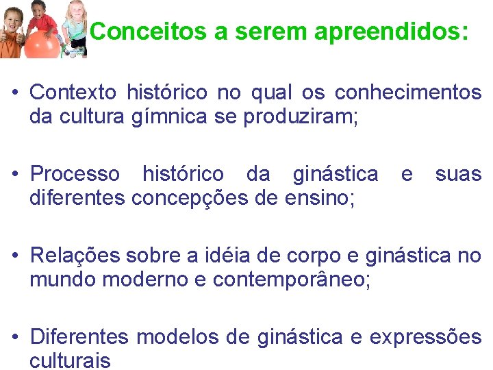 Conceitos a serem apreendidos: • Contexto histórico no qual os conhecimentos da cultura gímnica