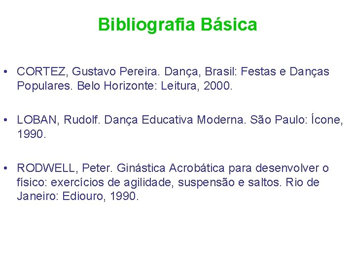 Bibliografia Básica • CORTEZ, Gustavo Pereira. Dança, Brasil: Festas e Danças Populares. Belo Horizonte: