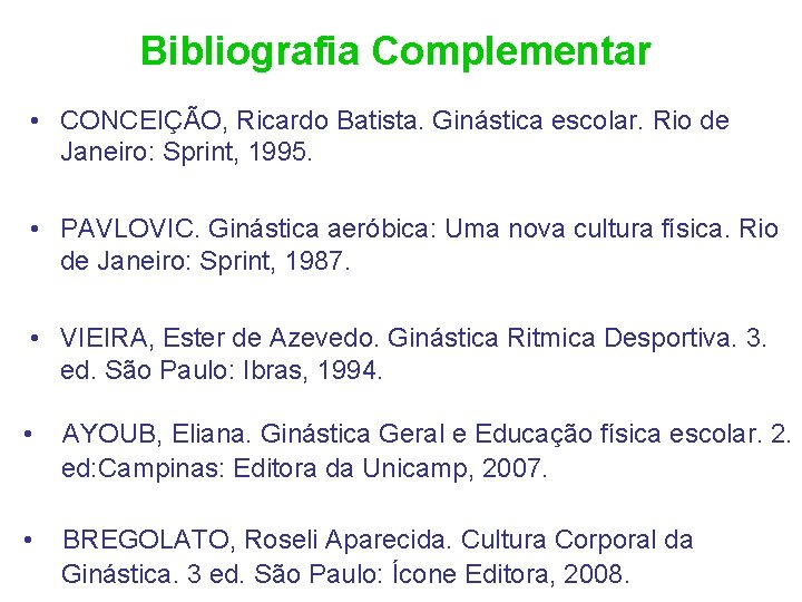 Bibliografia Complementar • CONCEIÇÃO, Ricardo Batista. Ginástica escolar. Rio de Janeiro: Sprint, 1995. •