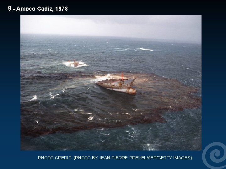 9 - Amoco Cadiz, 1978 PHOTO CREDIT: (PHOTO BY JEAN-PIERRE PREVEL/AFP/GETTY IMAGES) 