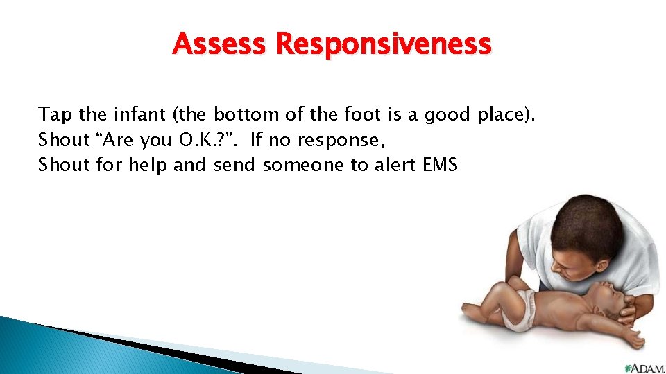 Assess Responsiveness Tap the infant (the bottom of the foot is a good place).