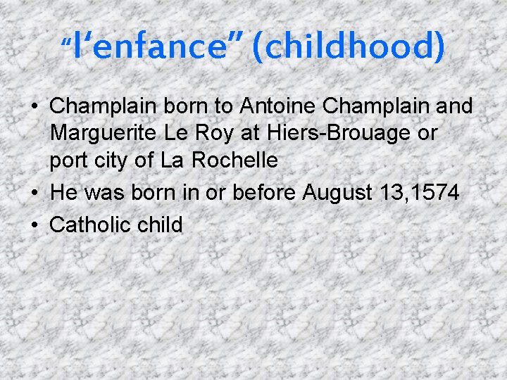 “I‘enfance” (childhood) • Champlain born to Antoine Champlain and Marguerite Le Roy at Hiers-Brouage