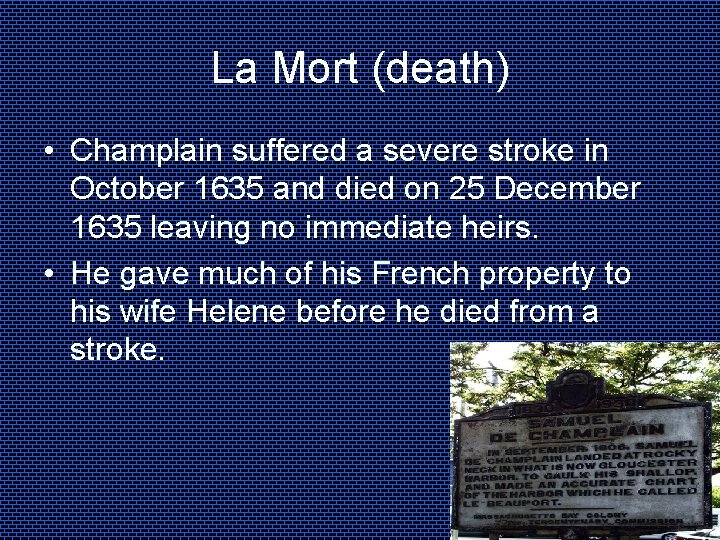 La Mort (death) • Champlain suffered a severe stroke in October 1635 and died