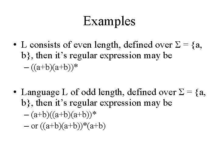Examples • L consists of even length, defined over Σ = {a, b}, then