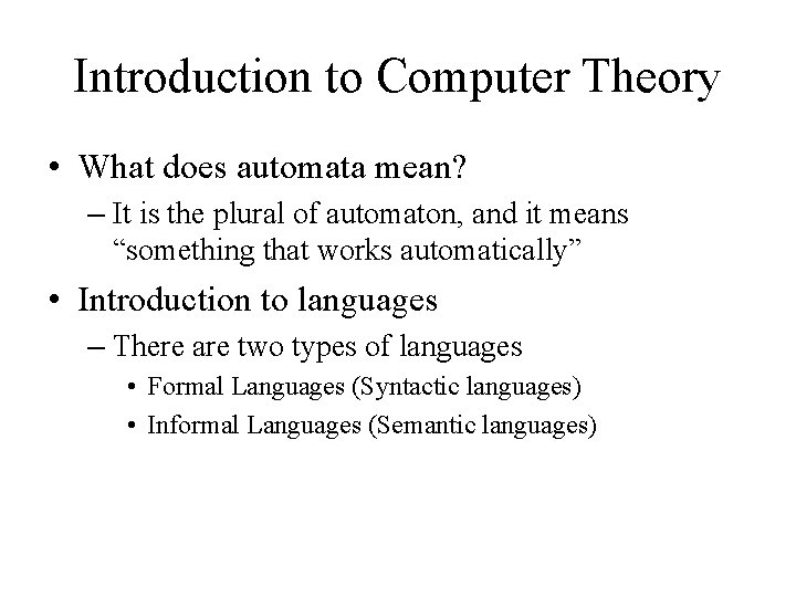 Introduction to Computer Theory • What does automata mean? – It is the plural